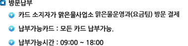 방문납부: 1. 카드 소지자가 의정부시 맑은물사업소 맑은물운영과(요금팀) 방문 결제 2. 납부가능카드 : 모든 카드 납부가능. 3.납부가능시간 : 09:00 ~ 18:00